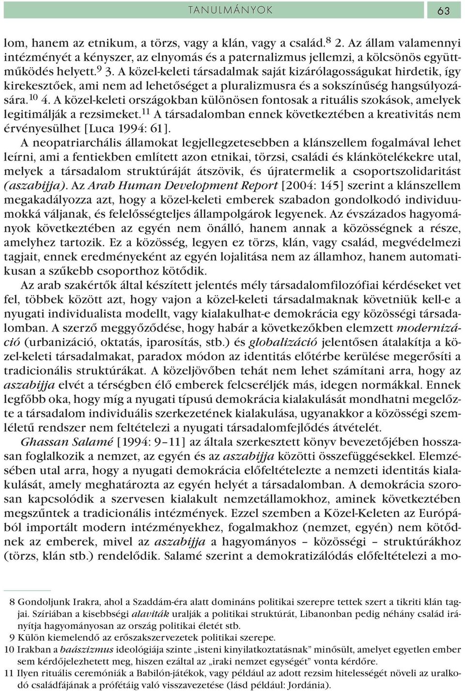 A közel-keleti országokban különösen fontosak a rituális szokások, amelyek legitimálják a rezsimeket. 11 A társadalomban ennek következtében a kreativitás nem érvényesülhet [Luca 1994: 61].