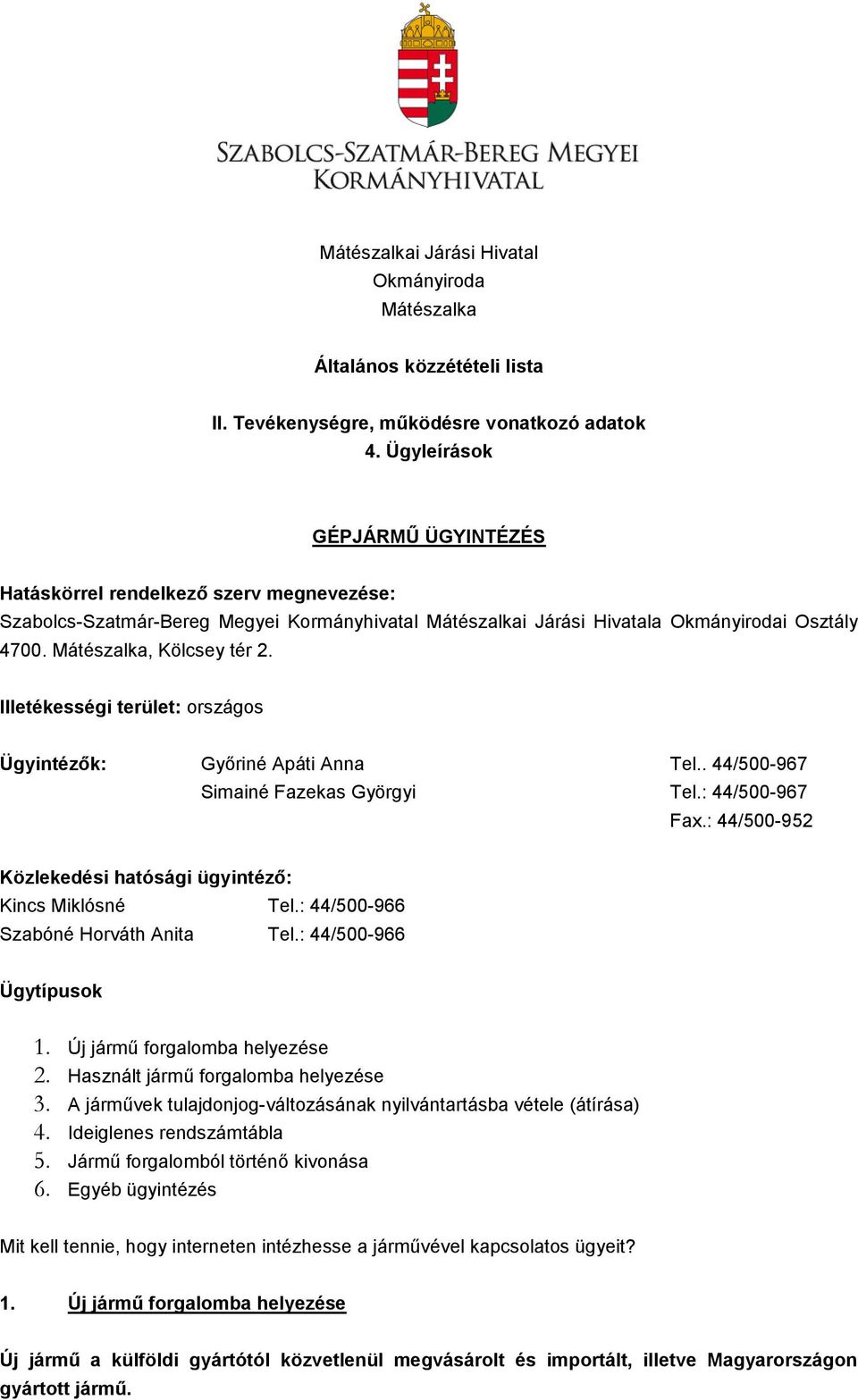 Illetékességi terület: országos Ügyintézők: Győriné Apáti Anna Tel.. 44/500-967 Simainé Fazekas Györgyi Tel.: 44/500-967 Fax.: 44/500-952 Közlekedési hatósági ügyintéző: Kincs Miklósné Tel.