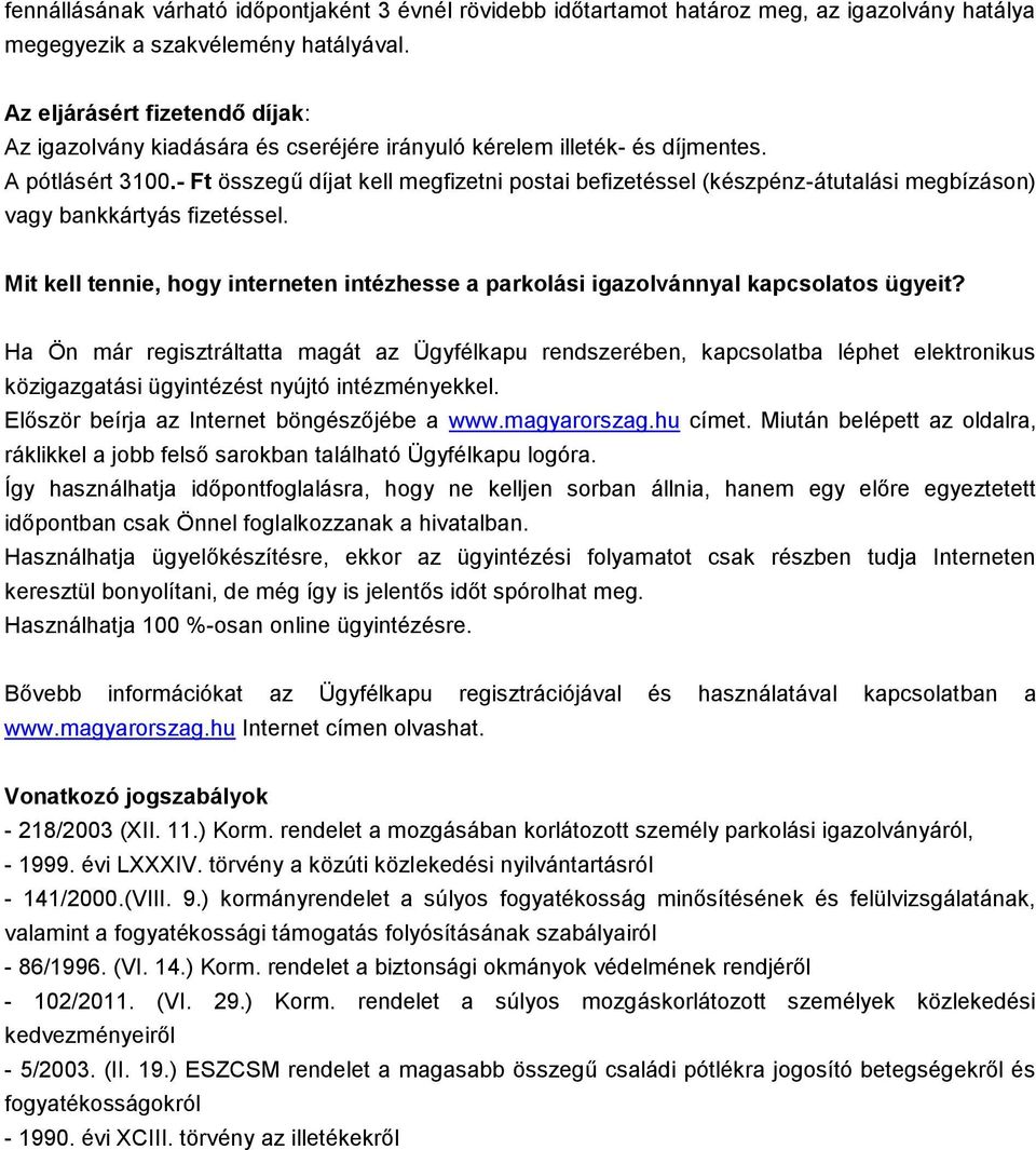 - Ft összegű díjat kell megfizetni postai befizetéssel (készpénz-átutalási megbízáson) vagy bankkártyás fizetéssel.