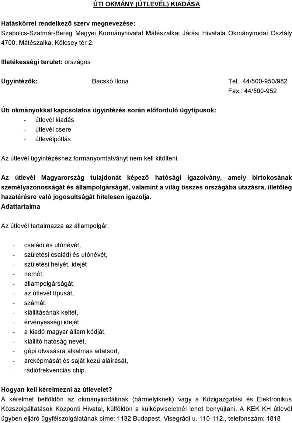 : 44/500-952 Úti okmányokkal kapcsolatos ügyintézés során előforduló ügytípusok: - útlevél kiadás - útlevél csere - útlevélpótlás Az útlevél ügyintézéshez formanyomtatványt nem kell kitölteni.