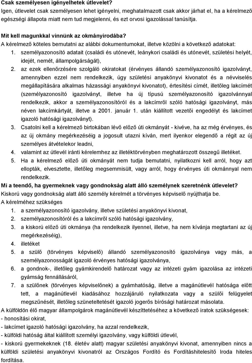 Mit kell magunkkal vinnünk az okmányirodába? A kérelmező köteles bemutatni az alábbi dokumentumokat, illetve közölni a következő adatokat: 1.