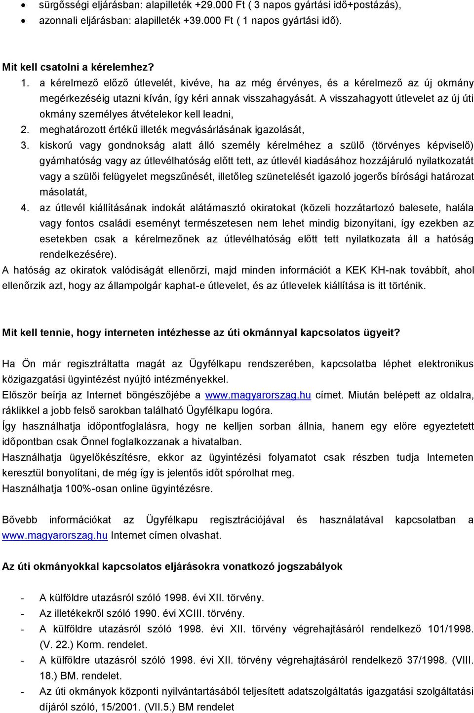 A visszahagyott útlevelet az új úti okmány személyes átvételekor kell leadni, 2. meghatározott értékű illeték megvásárlásának igazolását, 3.