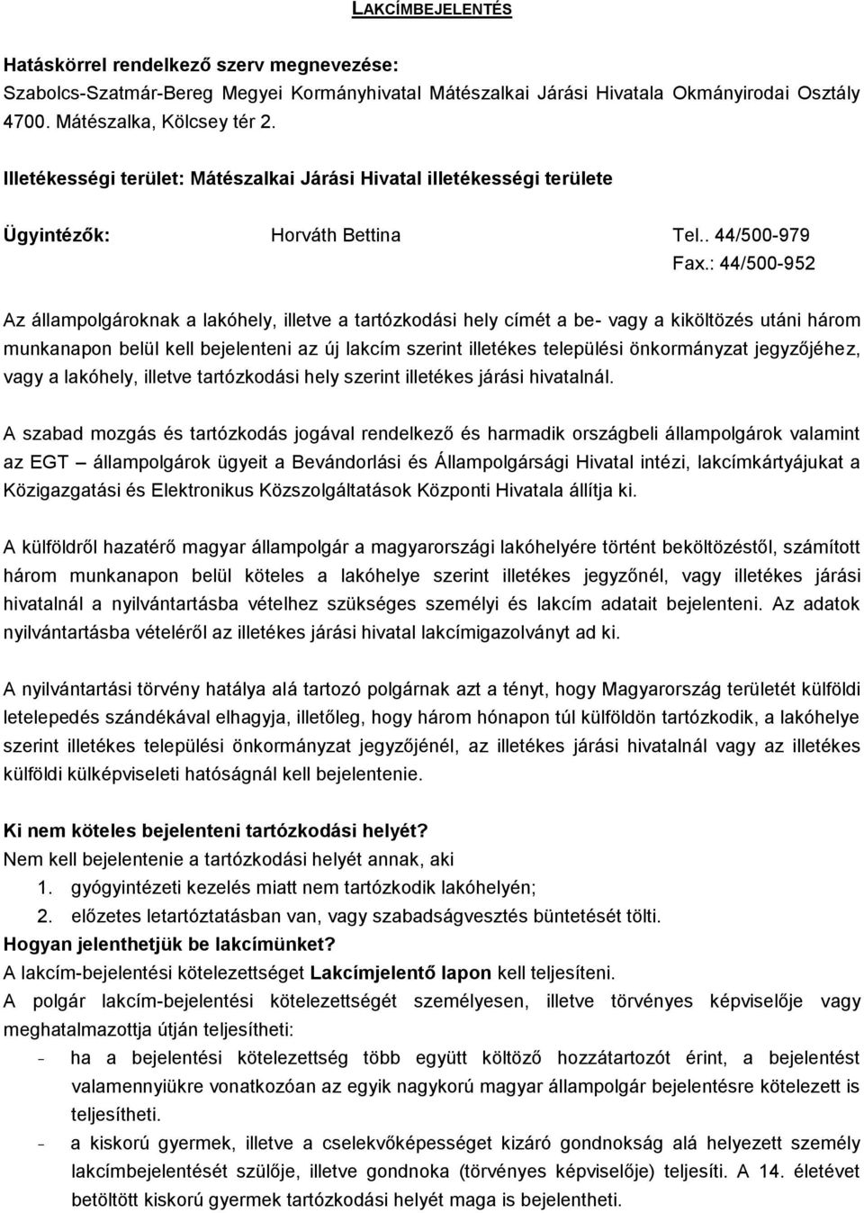 : 44/500-952 Az állampolgároknak a lakóhely, illetve a tartózkodási hely címét a be- vagy a kiköltözés utáni három munkanapon belül kell bejelenteni az új lakcím szerint illetékes települési