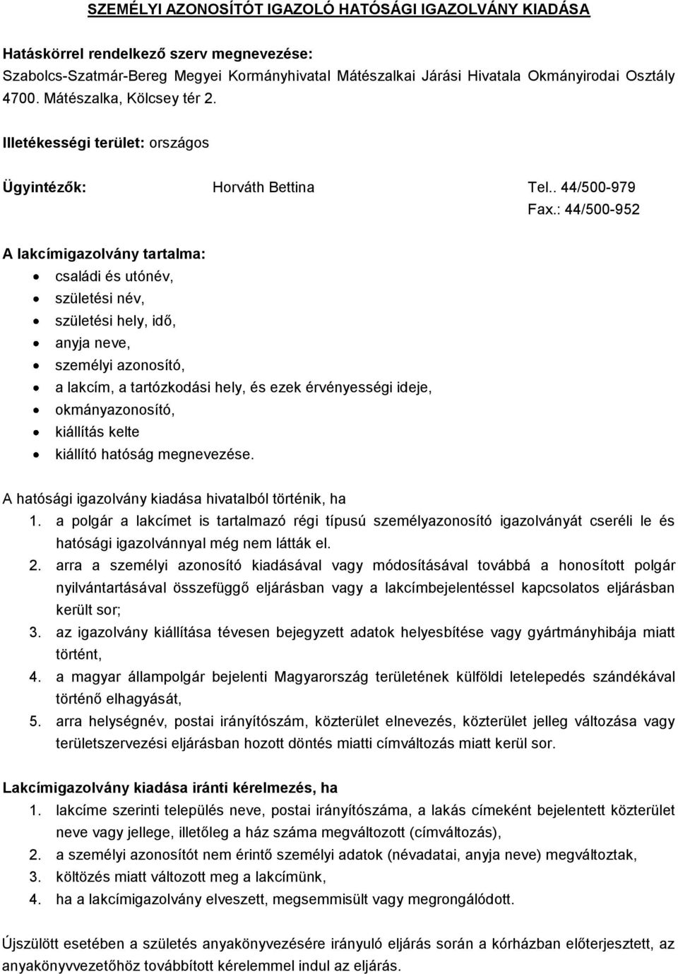 : 44/500-952 A lakcímigazolvány tartalma: családi és utónév, születési név, születési hely, idő, anyja neve, személyi azonosító, a lakcím, a tartózkodási hely, és ezek érvényességi ideje,