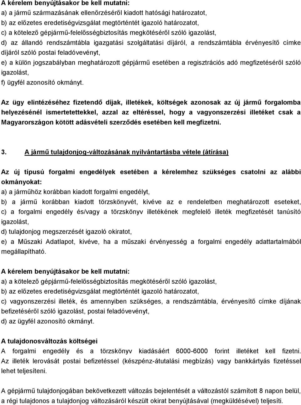 külön jogszabályban meghatározott gépjármű esetében a regisztrációs adó megfizetéséről szóló igazolást, f) ügyfél azonosító okmányt.