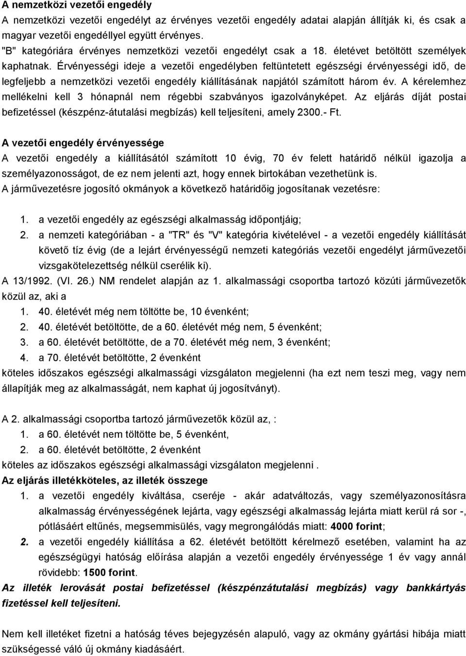 Érvényességi ideje a vezetői engedélyben feltüntetett egészségi érvényességi idő, de legfeljebb a nemzetközi vezetői engedély kiállításának napjától számított három év.