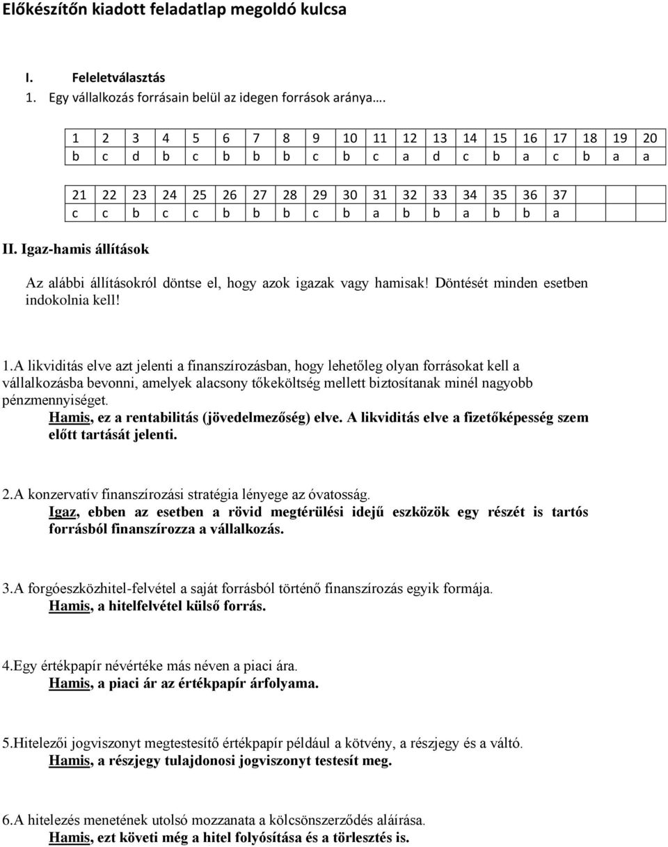 Igaz-hamis állítások Az alábbi állításokról döntse el, hogy azok igazak vagy hamisak! Döntését minden esetben indokolnia kell! 1.