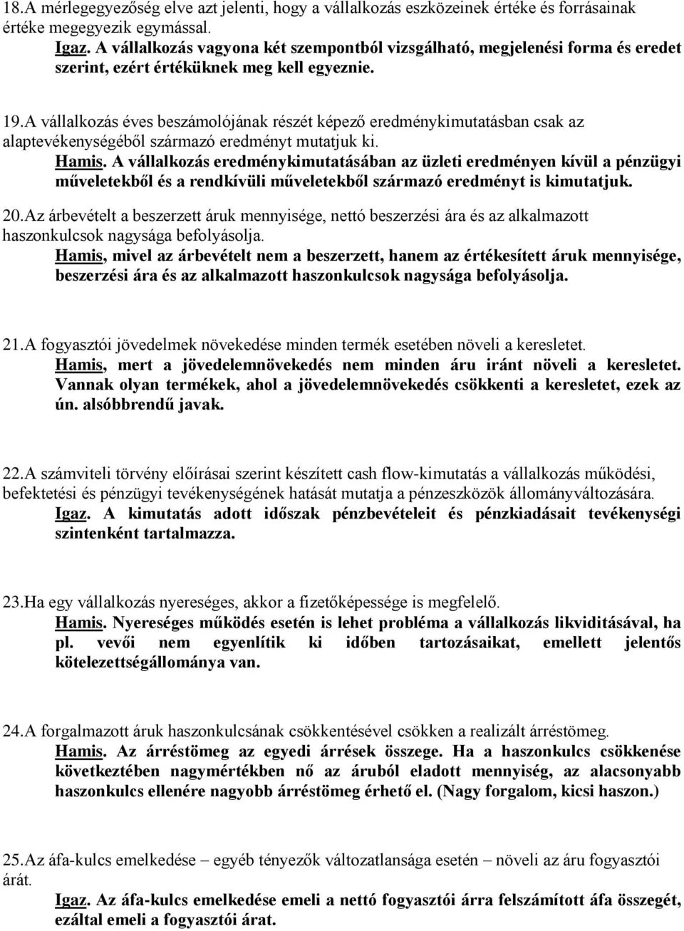 A vállalkozás éves beszámolójának részét képező eredménykimutatásban csak az alaptevékenységéből származó eredményt mutatjuk ki. Hamis.