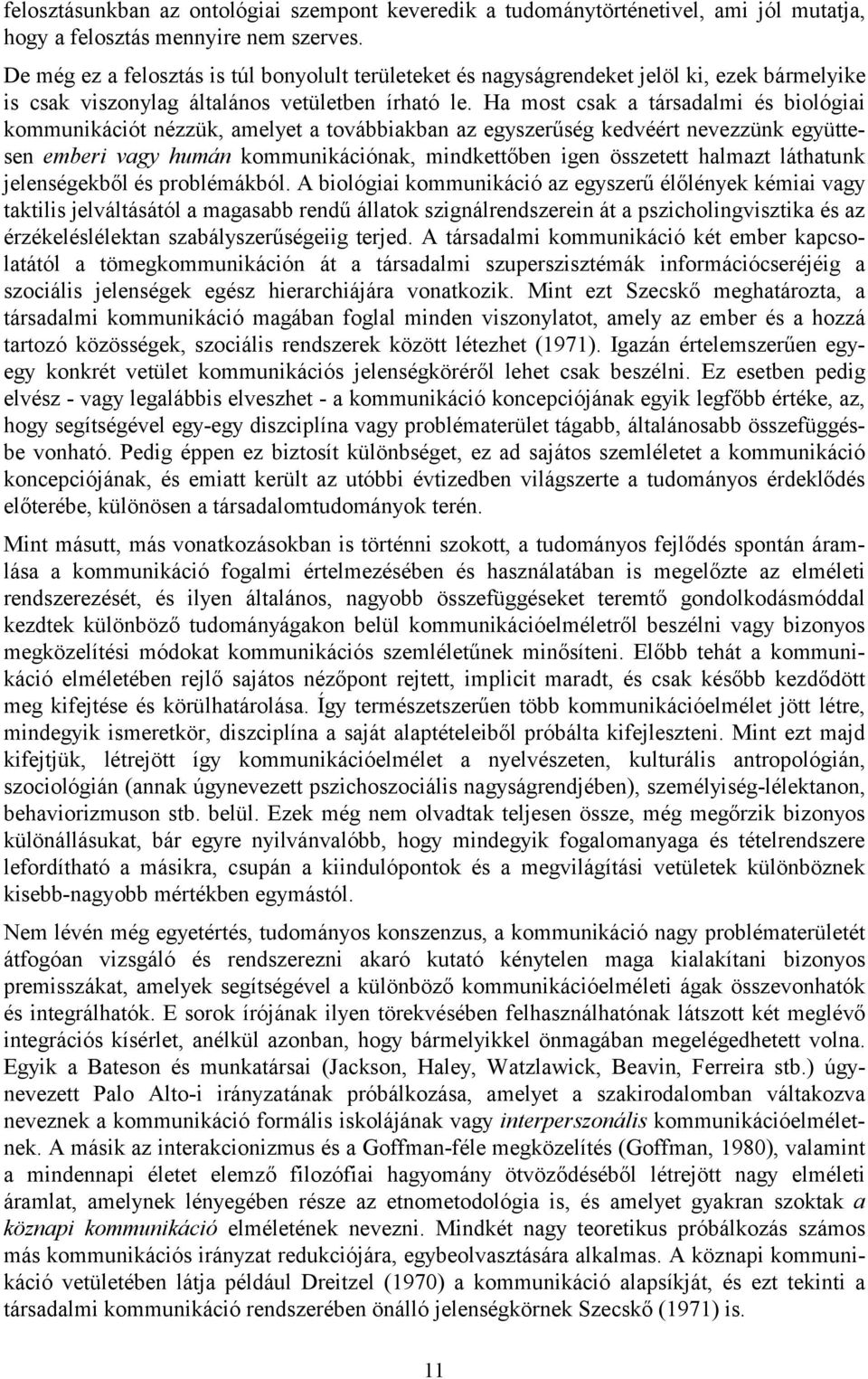 Ha most csak a társadalmi és biológiai kommunikációt nézzük, amelyet a továbbiakban az egyszerűség kedvéért nevezzünk együttesen emberi vagy humán kommunikációnak, mindkettőben igen összetett halmazt