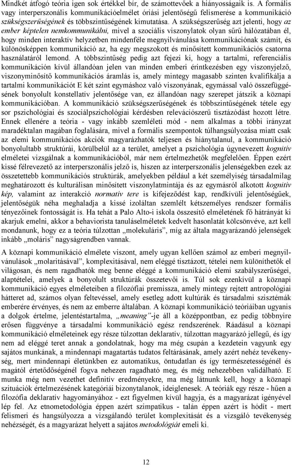 A szükségszerűség azt jelenti, hogy az ember képtelen nemkommunikálni, mivel a szociális viszonylatok olyan sűrű hálózatában él, hogy minden interaktív helyzetben mindenféle megnyilvánulása