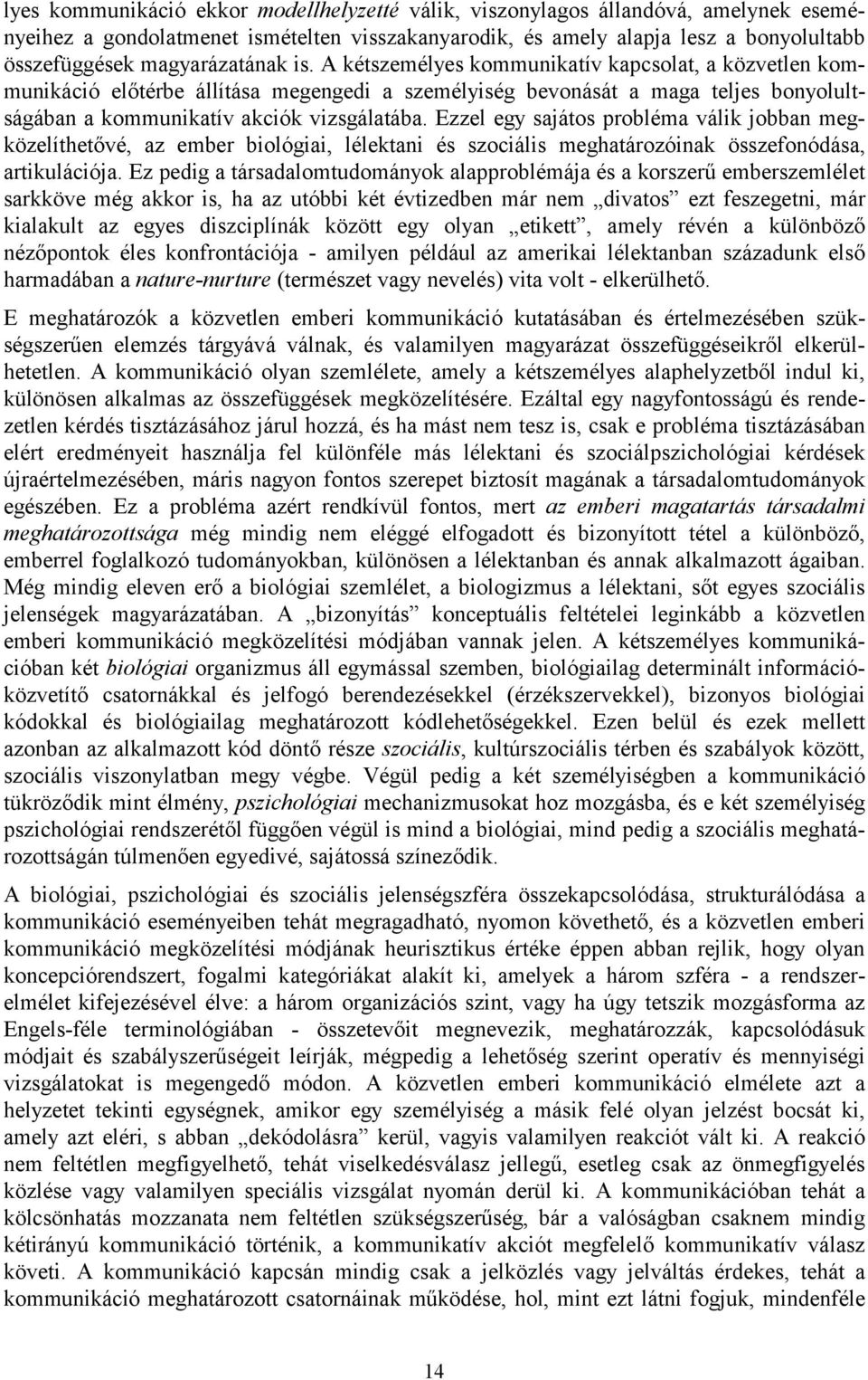 A kétszemélyes kommunikatív kapcsolat, a közvetlen kommunikáció előtérbe állítása megengedi a személyiség bevonását a maga teljes bonyolultságában a kommunikatív akciók vizsgálatába.