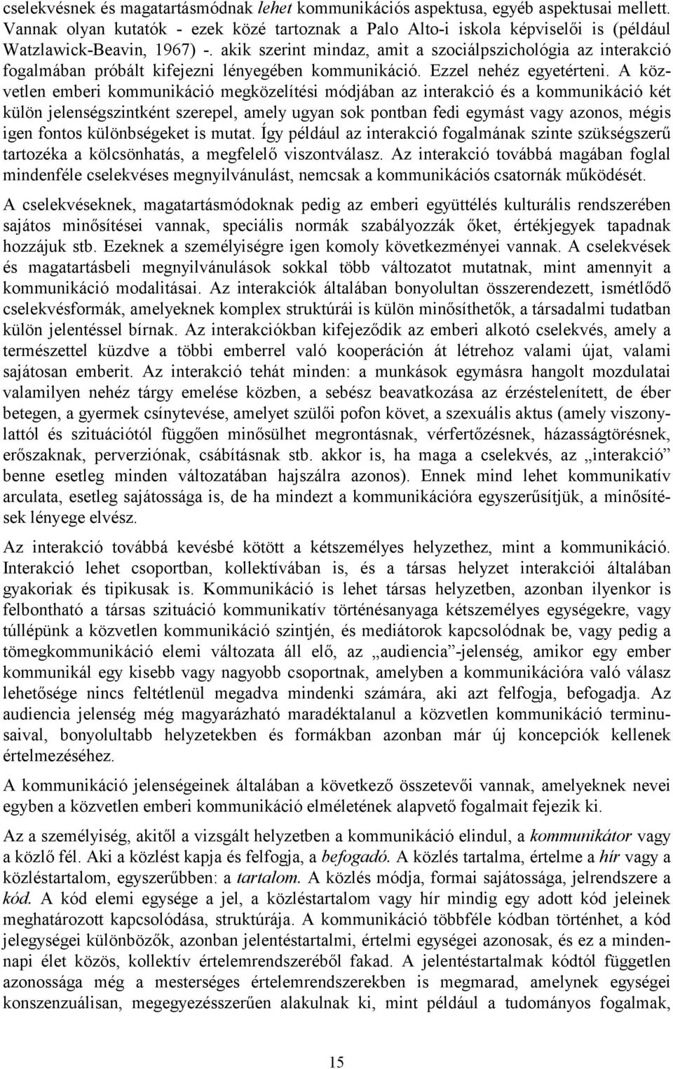 akik szerint mindaz, amit a szociálpszichológia az interakció fogalmában próbált kifejezni lényegében kommunikáció. Ezzel nehéz egyetérteni.