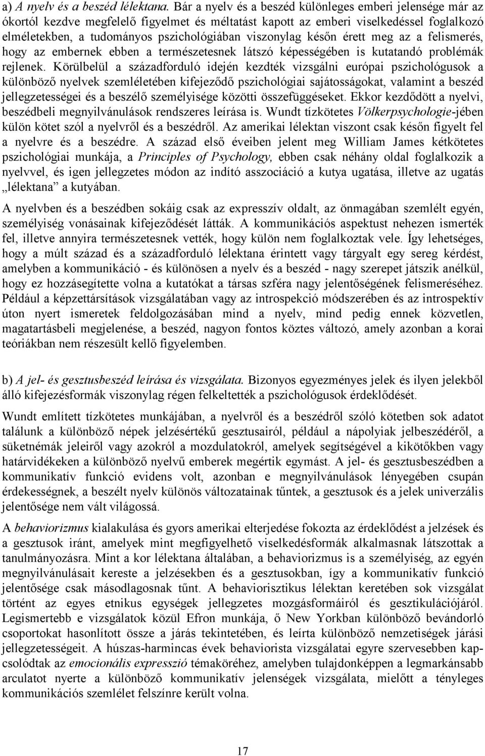 viszonylag későn érett meg az a felismerés, hogy az embernek ebben a természetesnek látszó képességében is kutatandó problémák rejlenek.