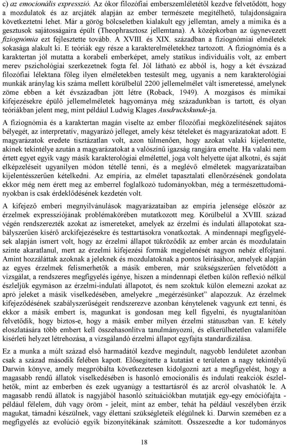 A XVIII. és XIX. században a fiziognómiai elméletek sokasága alakult ki. E teóriák egy része a karakterelméletekhez tartozott.