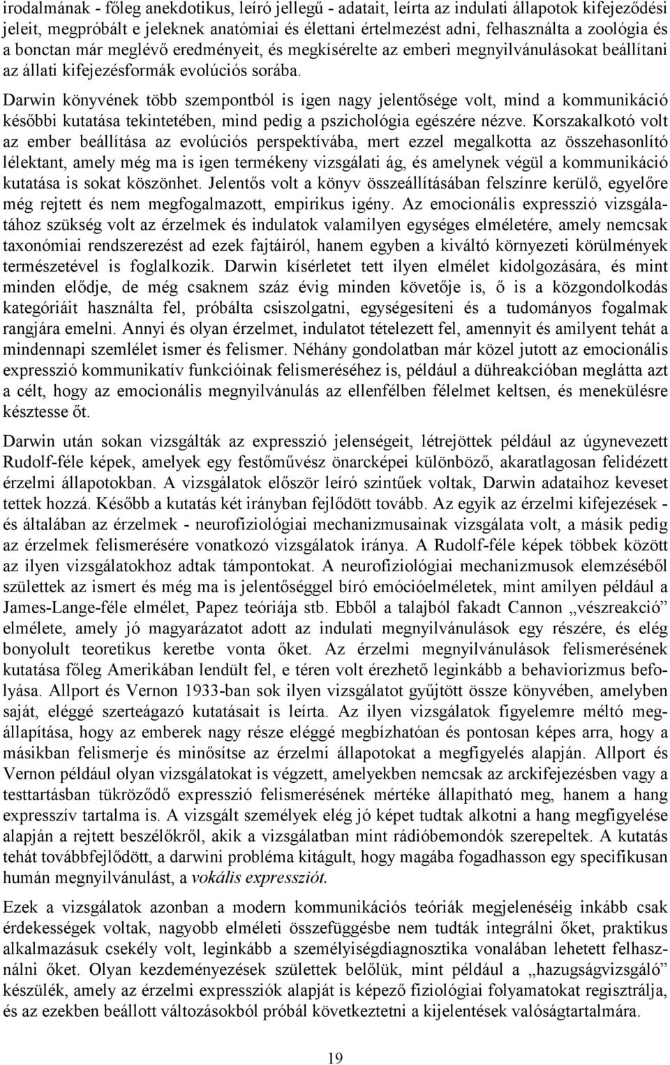 Darwin könyvének több szempontból is igen nagy jelentősége volt, mind a kommunikáció későbbi kutatása tekintetében, mind pedig a pszichológia egészére nézve.