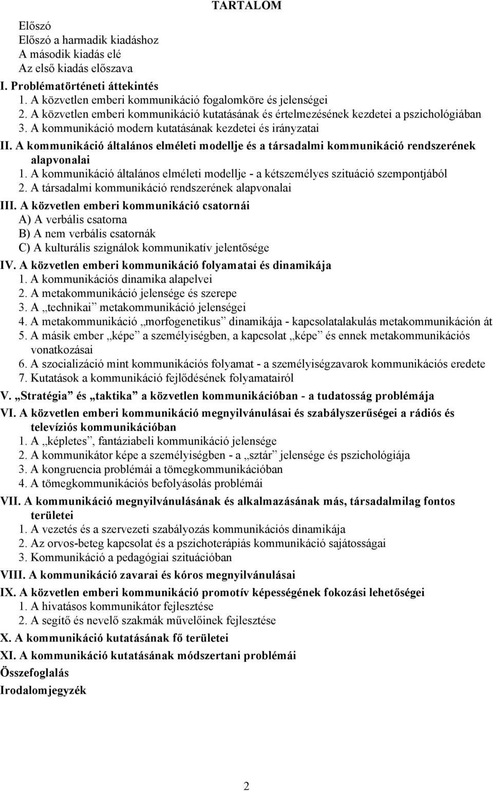 A kommunikáció általános elméleti modellje és a társadalmi kommunikáció rendszerének alapvonalai 1. A kommunikáció általános elméleti modellje - a kétszemélyes szituáció szempontjából 2.