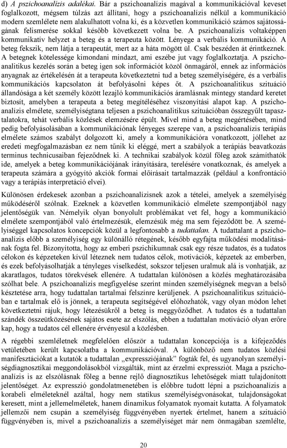 közvetlen kommunikáció számos sajátosságának felismerése sokkal később következett volna be. A pszichoanalízis voltaképpen kommunikatív helyzet a beteg és a terapeuta között.