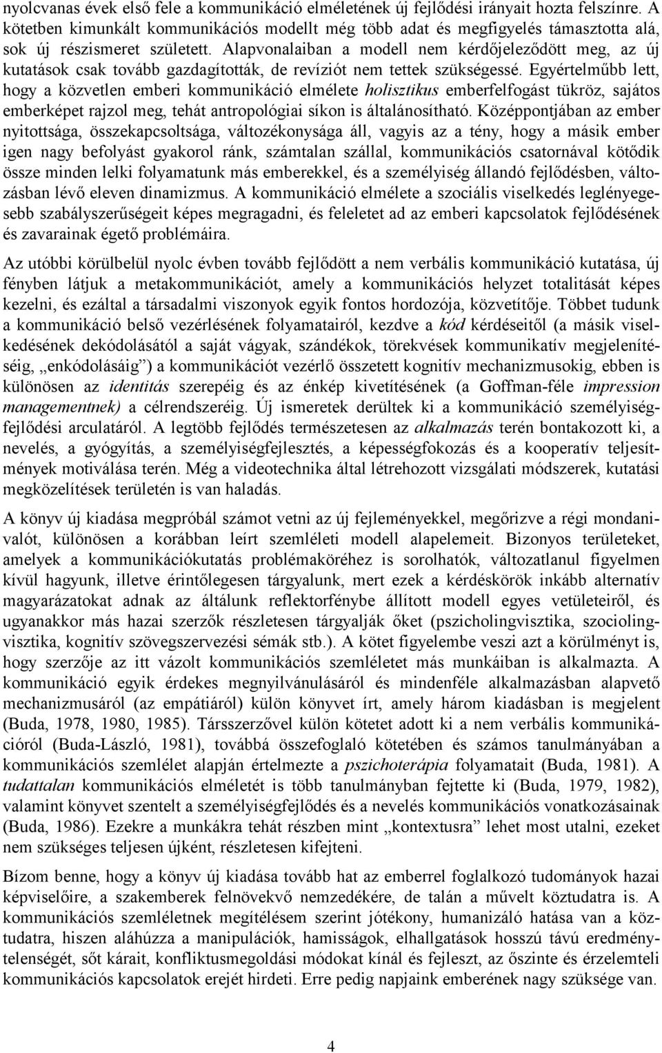 Alapvonalaiban a modell nem kérdőjeleződött meg, az új kutatások csak tovább gazdagították, de revíziót nem tettek szükségessé.