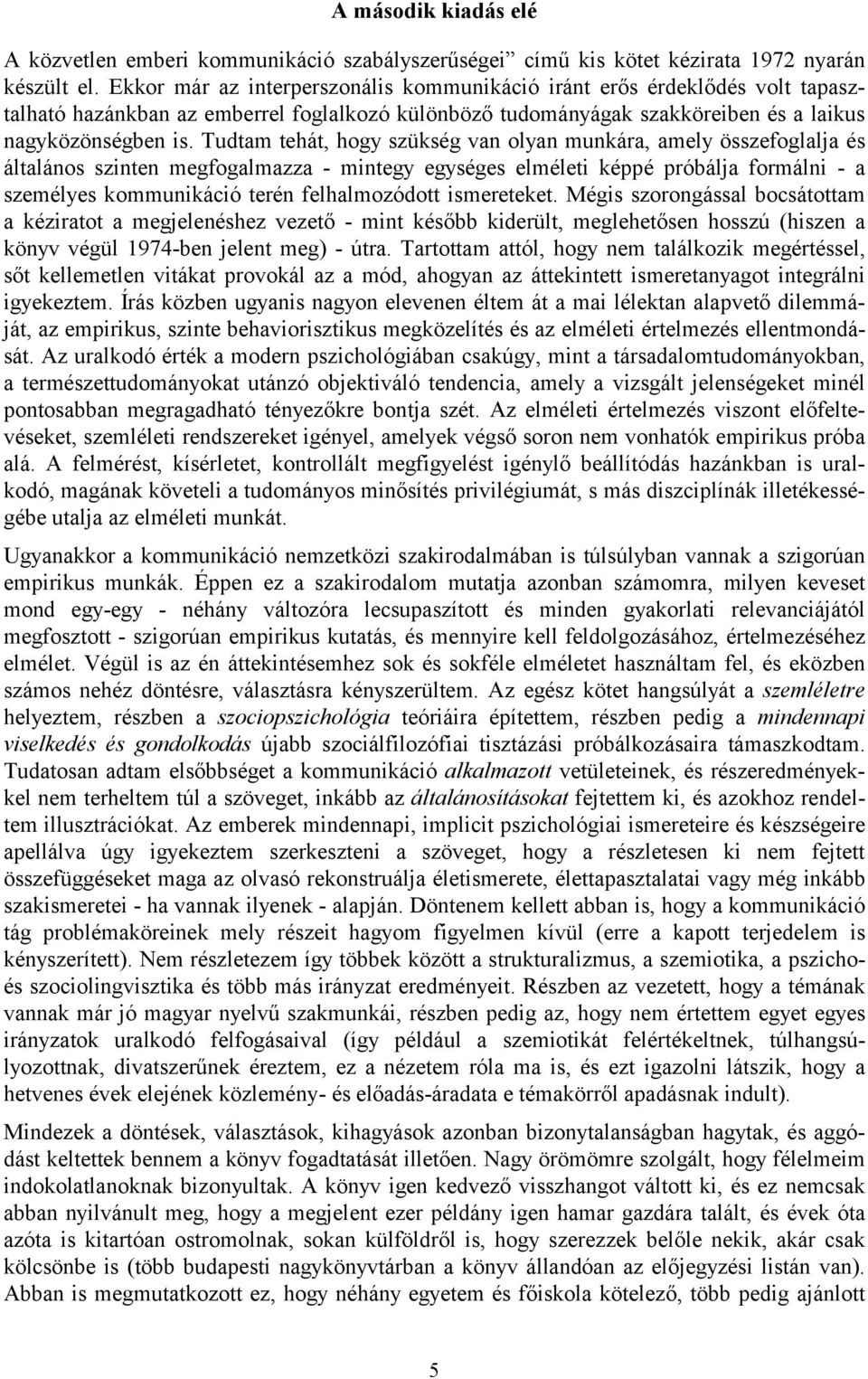 Tudtam tehát, hogy szükség van olyan munkára, amely összefoglalja és általános szinten megfogalmazza - mintegy egységes elméleti képpé próbálja formálni - a személyes kommunikáció terén