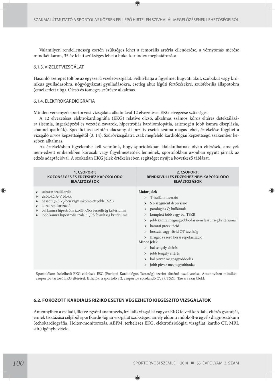 Olcsó és tömeges szűrésre alkalmas. 6.1.4. ELEKTROKARDIOGRÁFIA Minden versenyző sportorvosi vizsgálata alkalmával 12 elvezetéses EKG elvégzése szükséges.