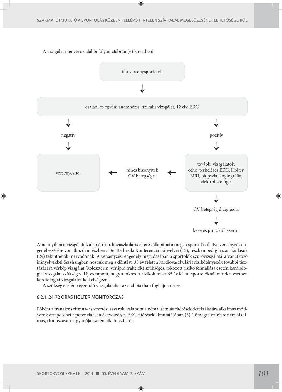 protokoll szerint Amennyiben a vizsgálatok alapján kardiovaszkuláris eltérés állapítható meg, a sportolás illetve versenyzés engedélyezésére vonatkozóan részben a 36.