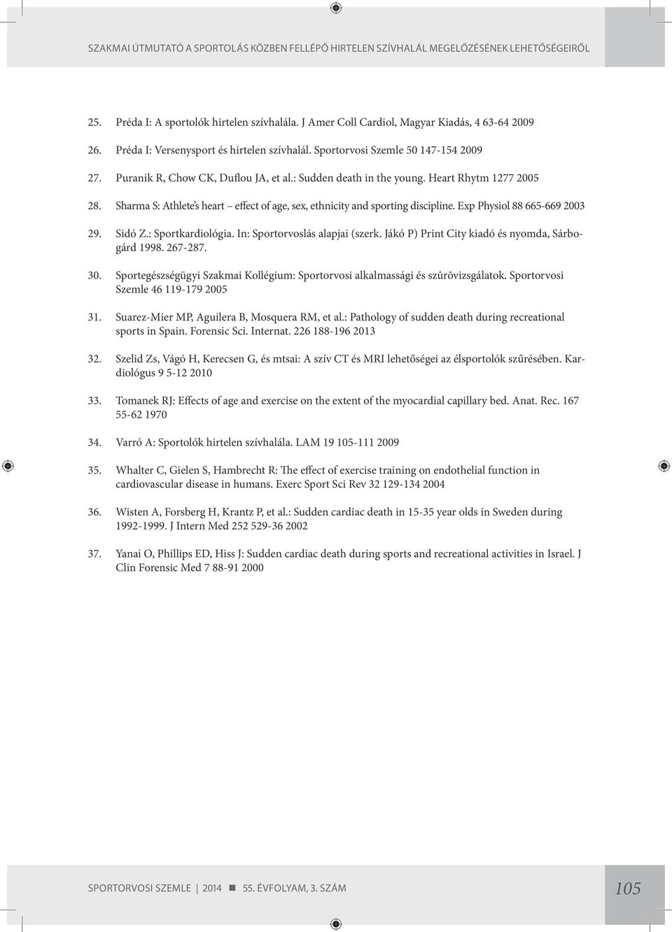 Exp Physiol 88 665-669 2003 29. Sidó Z.: Sportkardiológia. In: Sportorvoslás alapjai (szerk. Jákó P) Print City kiadó és nyomda, Sárbogárd 1998. 267-287. 30.