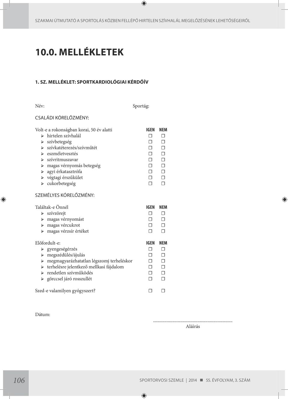 szívkatéterezés/szívműtét eszméletvesztés szívritmuszavar magas vérnyomás betegség agyi érkatasztrófa végtagi érszűkület cukorbetegség SZEMÉLYES KÓRELŐZMÉNY: Találtak-e Önnél