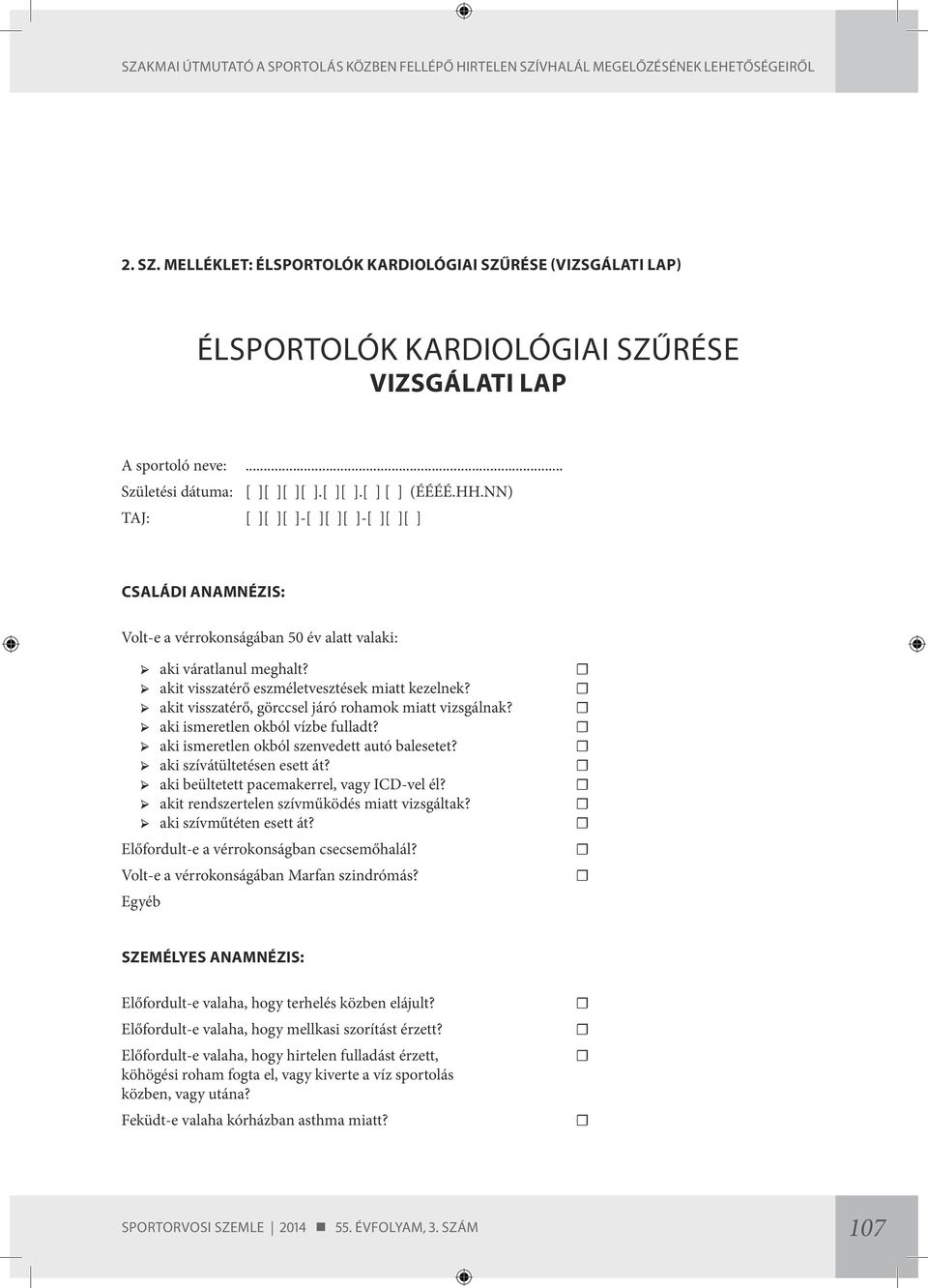 akit visszatérő, görccsel járó rohamok miatt vizsgálnak? aki ismeretlen okból vízbe fulladt? aki ismeretlen okból szenvedett autó balesetet? aki szívátültetésen esett át?