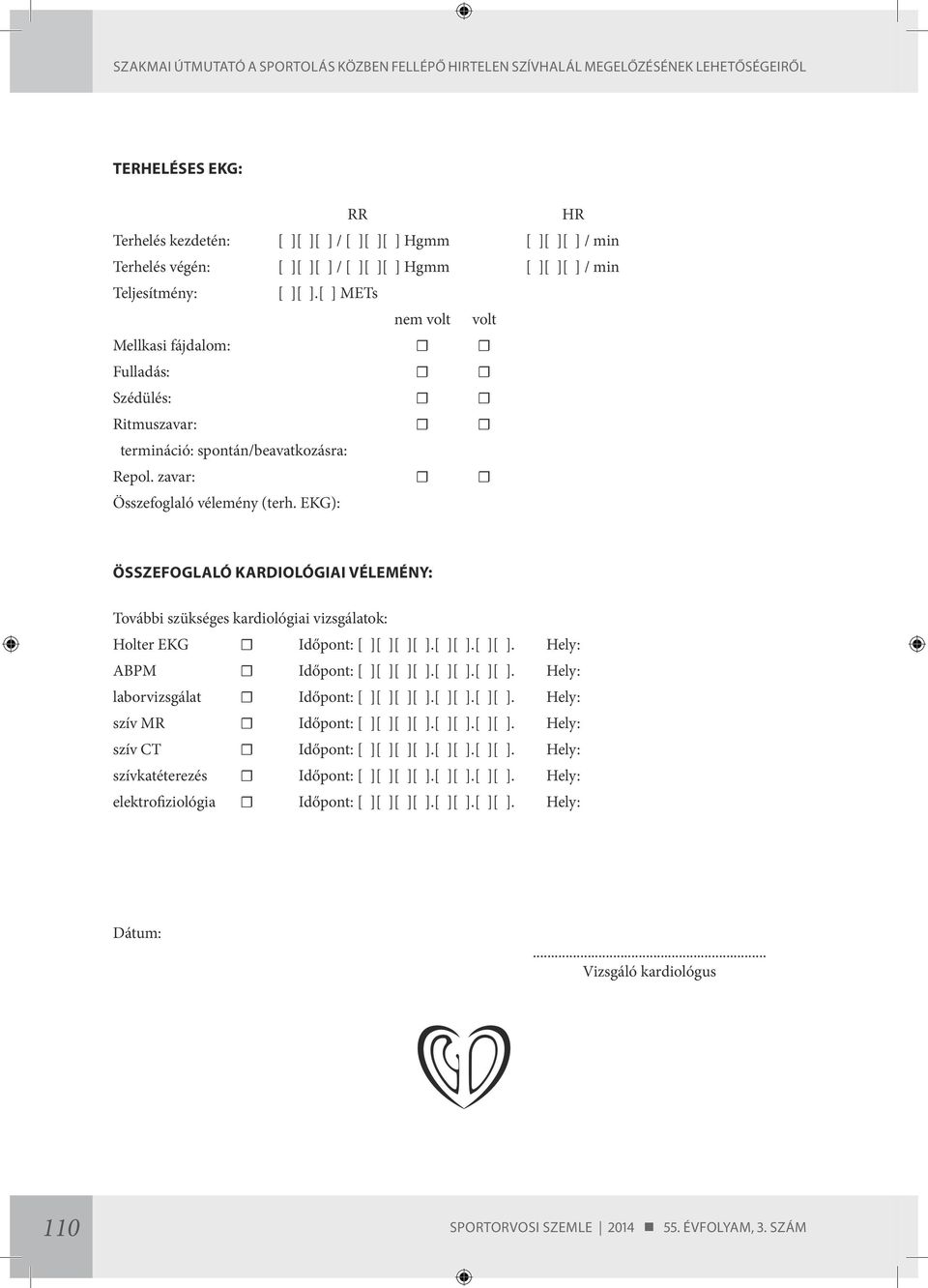 EKG): ÖSSZEFOGLALÓ KARDIOLÓGIAI VÉLEMÉNY: További szükséges kardiológiai vizsgálatok: Holter EKG Időpont: [ ][ ][ ][ ].[ ][ ].[ ][ ]. Hely: ABPM Időpont: [ ][ ][ ][ ].[ ][ ].[ ][ ]. Hely: laborvizsgálat Időpont: [ ][ ][ ][ ].