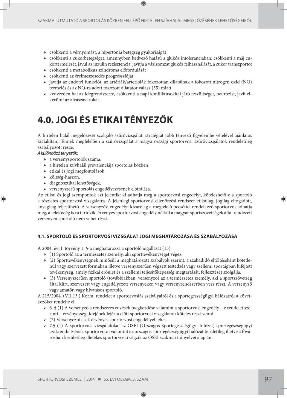 az artériák/arteriolák fokozottan dilatálnak a fokozott nitrogén oxid (NO) termelés és az NO-ra adott fokozott dilatátor válasz (35) miatt kedvezően hat az idegrendszerre, csökkenti a napi