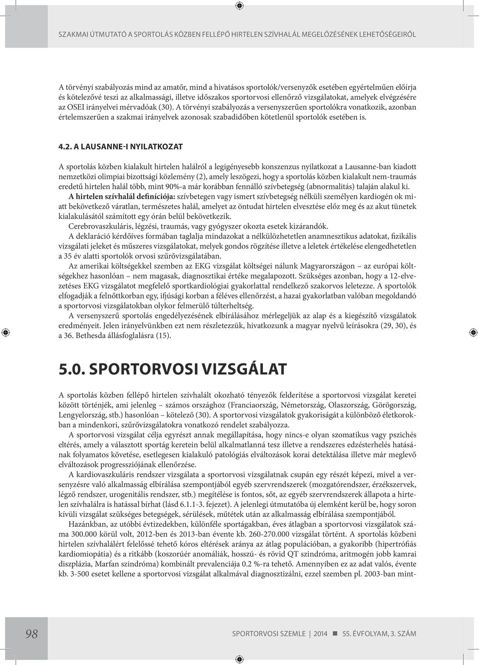 A törvényi szabályozás a versenyszerűen sportolókra vonatkozik, azonban értelemszerűen a szakmai irányelvek azonosak szabadidőben kötetlenül sportolók esetében is. 4.2.