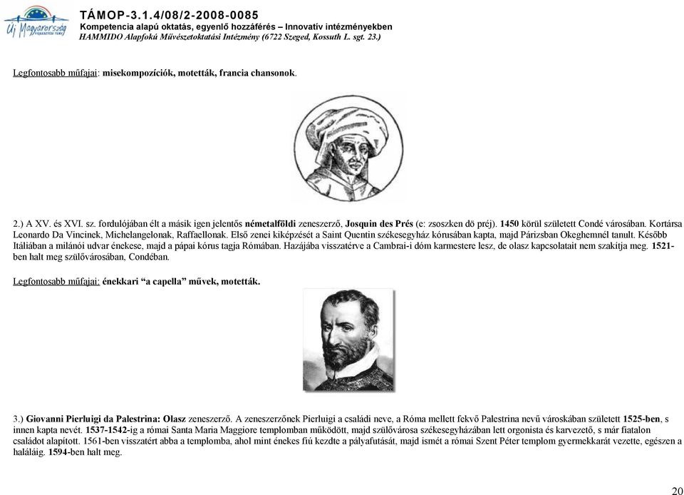 Első zenei kiképzését a Saint Quentin székesegyház kórusában kapta, majd Párizsban Okeghemnél tanult. Később Itáliában a milánói udvar énekese, majd a pápai kórus tagja Rómában.