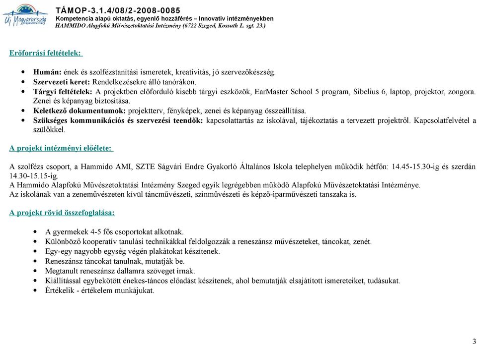 Keletkező dokumentumok: projektterv, fényképek, zenei és képanyag összeállítása. Szükséges kommunikációs és szervezési teendők: kapcsolattartás az iskolával, tájékoztatás a tervezett projektről.