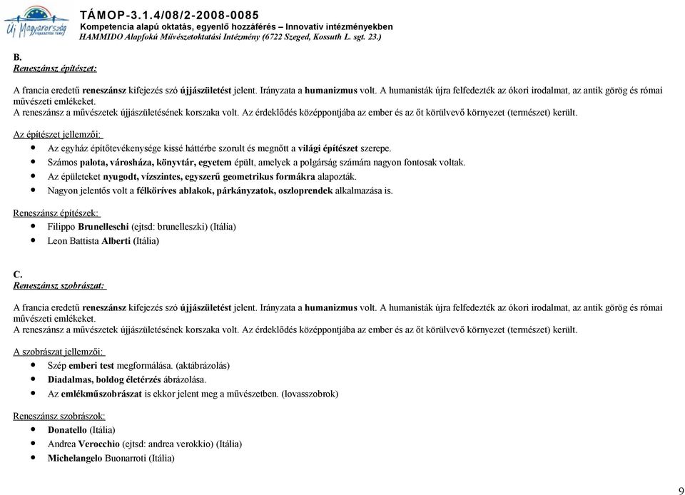 Az érdeklődés középpontjába az ember és az őt körülvevő környezet (természet) került. Az építészet jellemzői: Az egyház építőtevékenysége kissé háttérbe szorult és megnőtt a világi építészet szerepe.