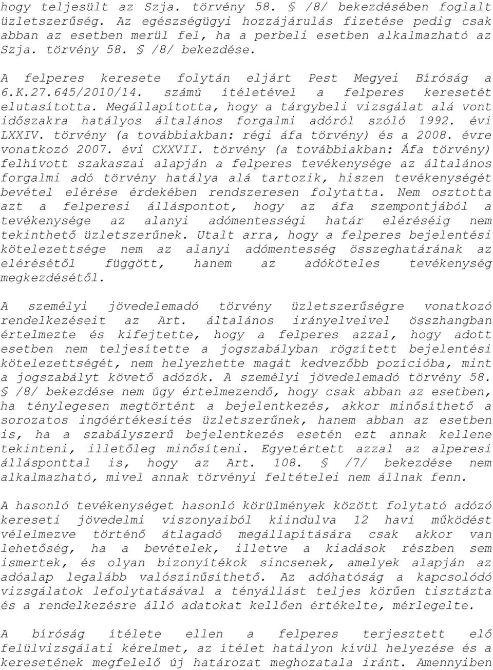 Megállapította, hogy a tárgybeli vizsgálat alá vont időszakra hatályos általános forgalmi adóról szóló 1992. évi LXXIV. törvény (a továbbiakban: régi áfa törvény) és a 2008. évre vonatkozó 2007.