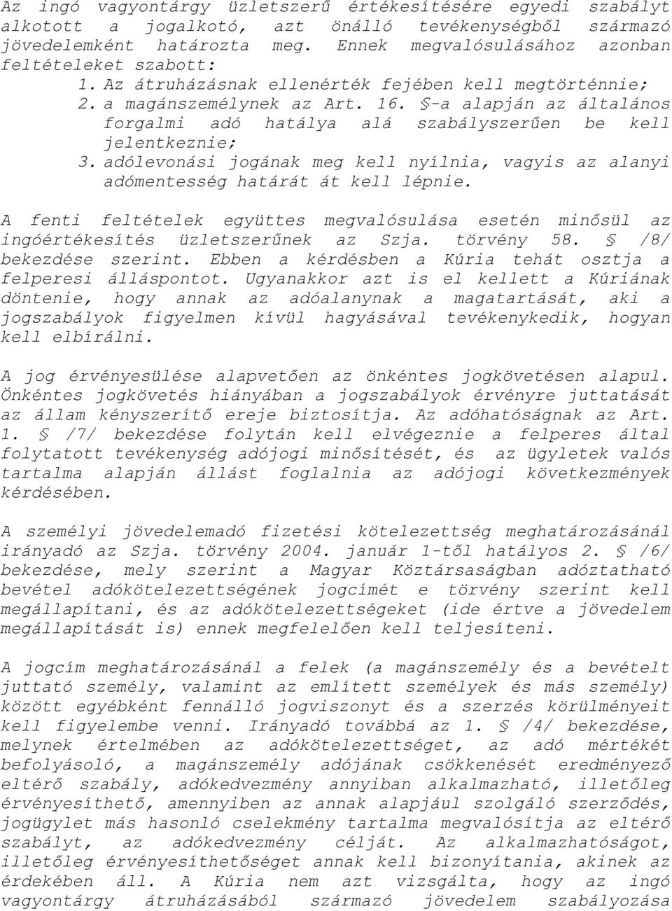 -a alapján az általános forgalmi adó hatálya alá szabályszerűen be kell jelentkeznie; 3. adólevonási jogának meg kell nyílnia, vagyis az alanyi adómentesség határát át kell lépnie.