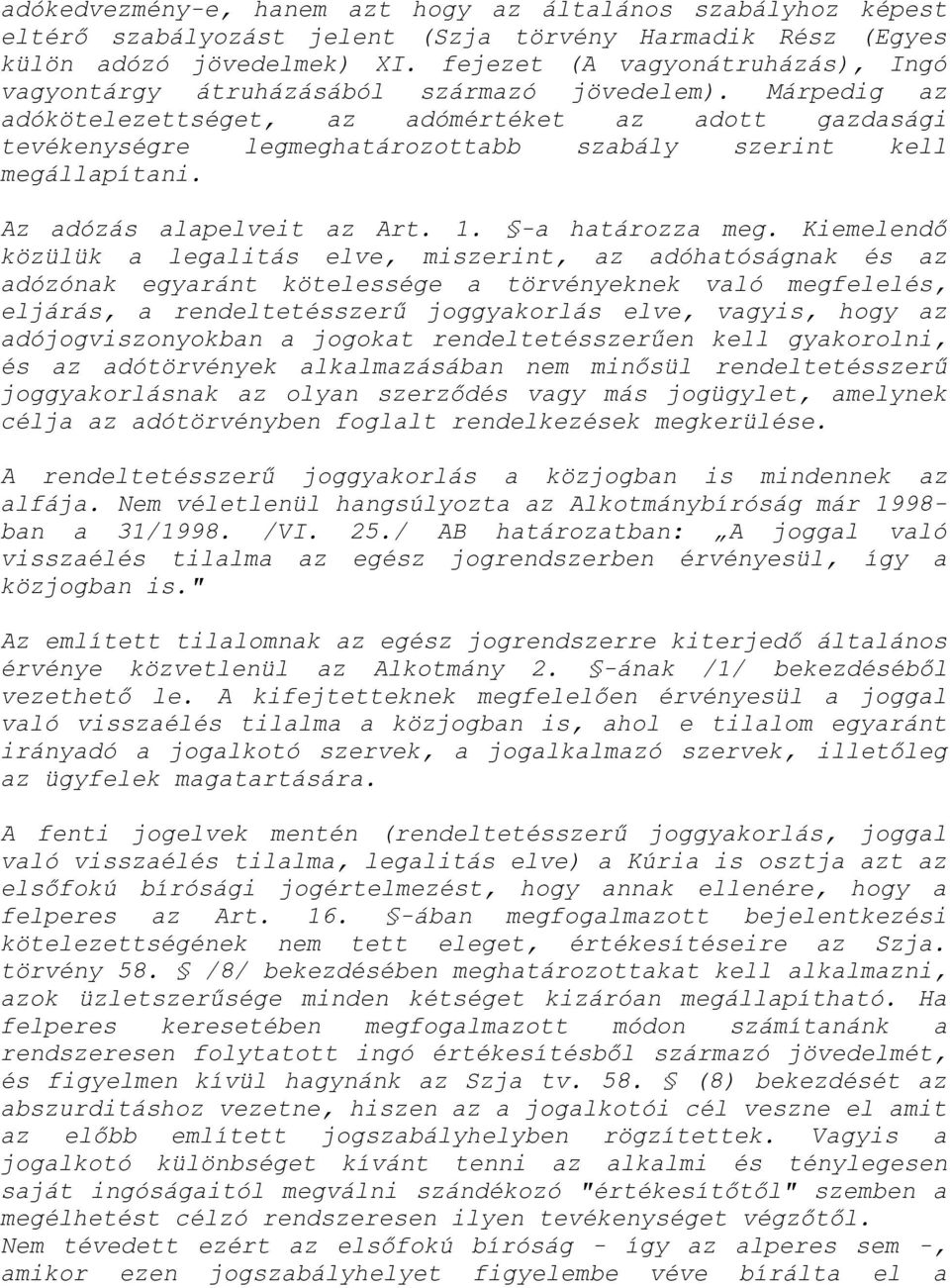 Márpedig az adókötelezettséget, az adómértéket az adott gazdasági tevékenységre legmeghatározottabb szabály szerint kell megállapítani. Az adózás alapelveit az Art. 1. -a határozza meg.