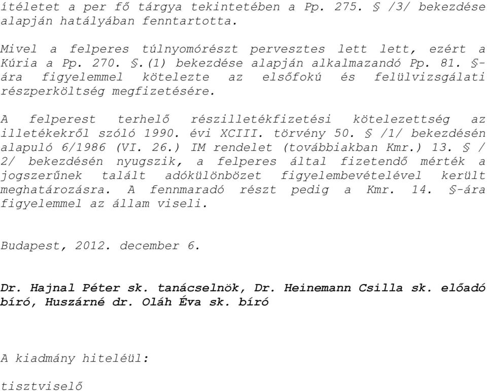 A felperest terhelő részilletékfizetési kötelezettség az illetékekről szóló 1990. évi XCIII. törvény 50. /1/ bekezdésén alapuló 6/1986 (VI. 26.) IM rendelet (továbbiakban Kmr.) 13.