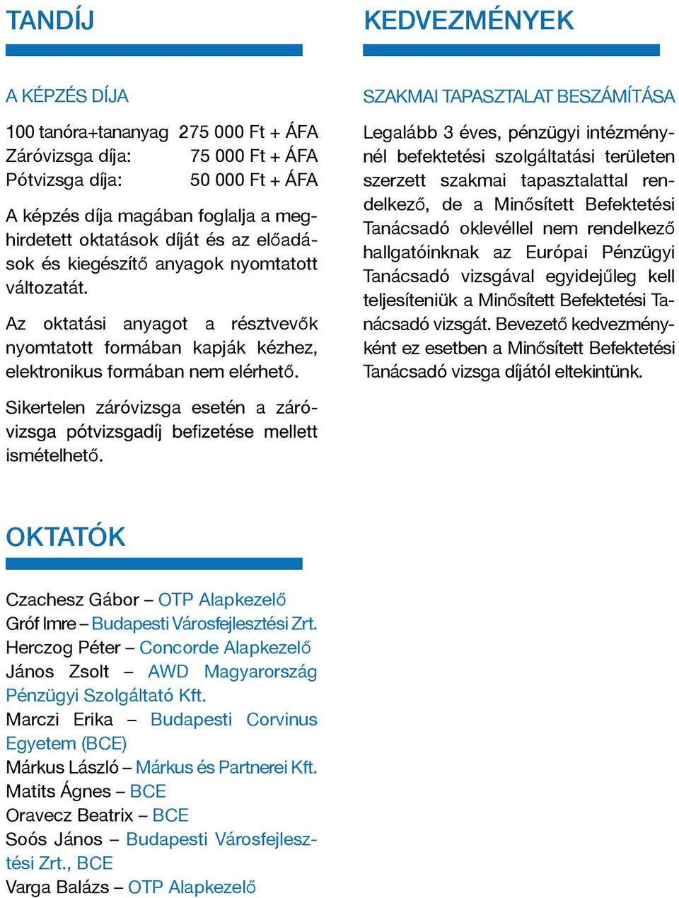 SZAKMAI TAPASZTALAT BESZÁMÍTÁSA Legalább 3 éves, pénzügyi intézménynél befektetési szolgáltatási területen szerzett szakmai tapasztalattal rendelkező, de a Minősített Befektetési Tanácsadó oklevéllel