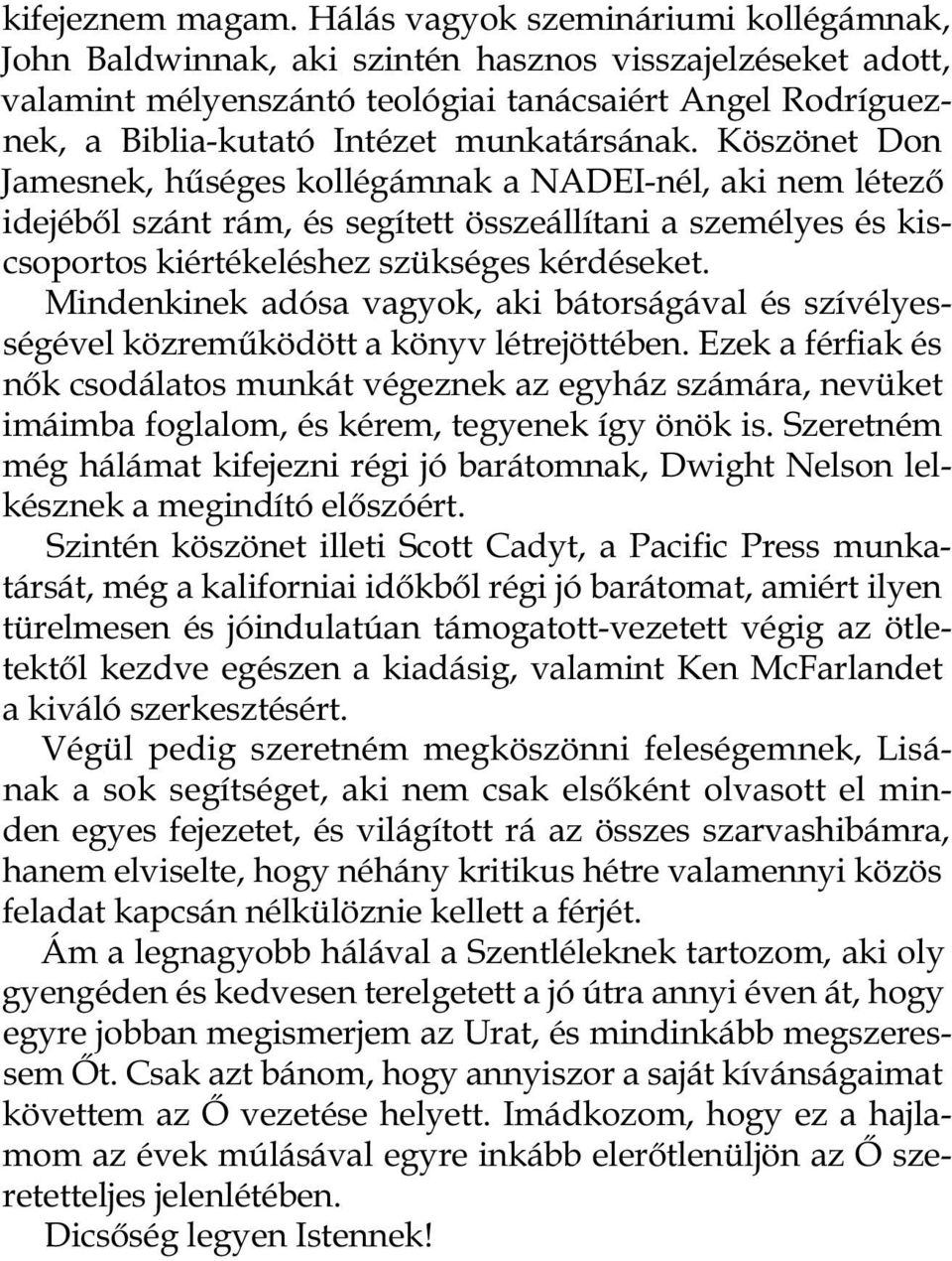 munkatársának. Köszönet Don James nek, hűséges kollégámnak a NADEI-nél, aki nem létező idejéből szánt rám, és segített összeállítani a személyes és kiscsoportos kiértékeléshez szükséges kérdéseket.