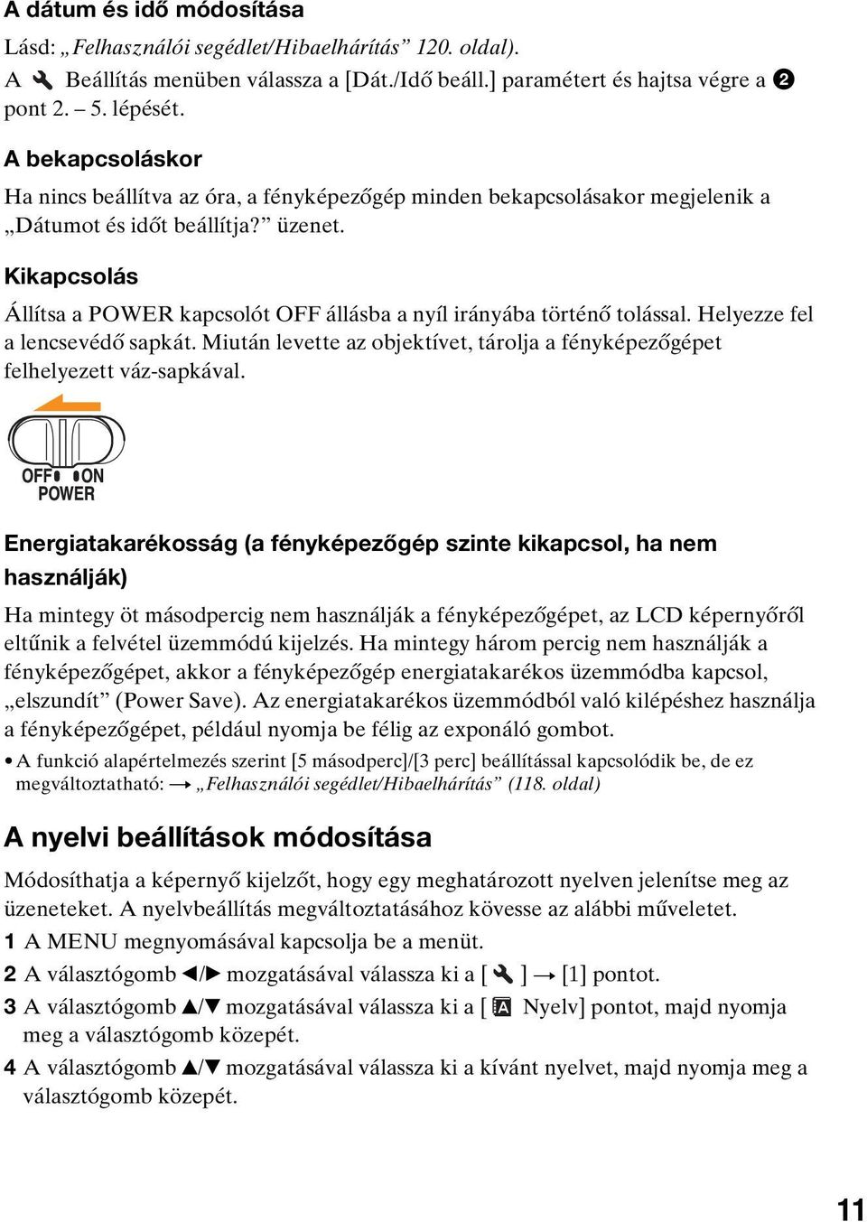 Kikapcsolás Állítsa a POWER kapcsolót OFF állásba a nyíl irányába történő tolással. Helyezze fel a lencsevédő sapkát. Miután levette az objektívet, tárolja a fényképezőgépet felhelyezett váz-sapkával.