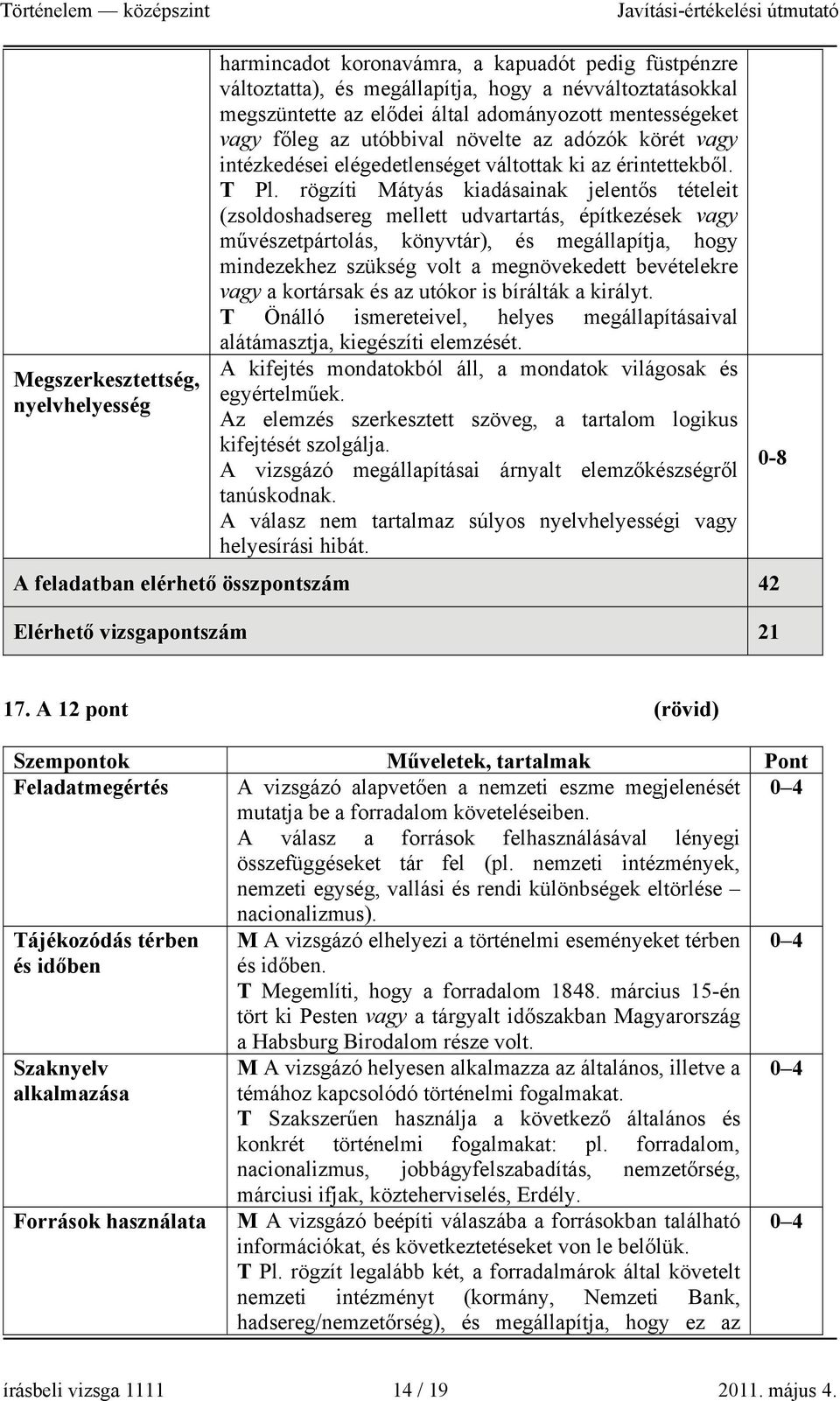 rögzíti Mátyás kiadásainak jelentős tételeit (zsoldoshadsereg mellett udvartartás, építkezések vagy művészetpártolás, könyvtár), és megállapítja, hogy mindezekhez szükség volt a megnövekedett