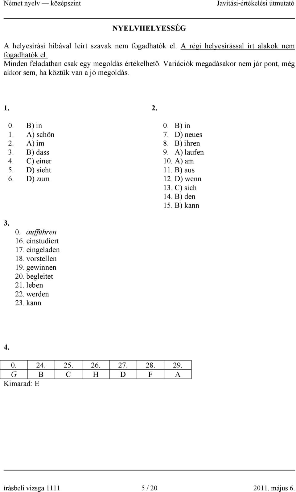 A) im 3. B) dass 4. C) einer 5. D) sieht 6. D) zum 0. B) in 7. D) neues 8. B) ihren 9. A) laufen 10. A) am 11. B) aus 12. D) wenn 13. C) sich 14. B) den 15.