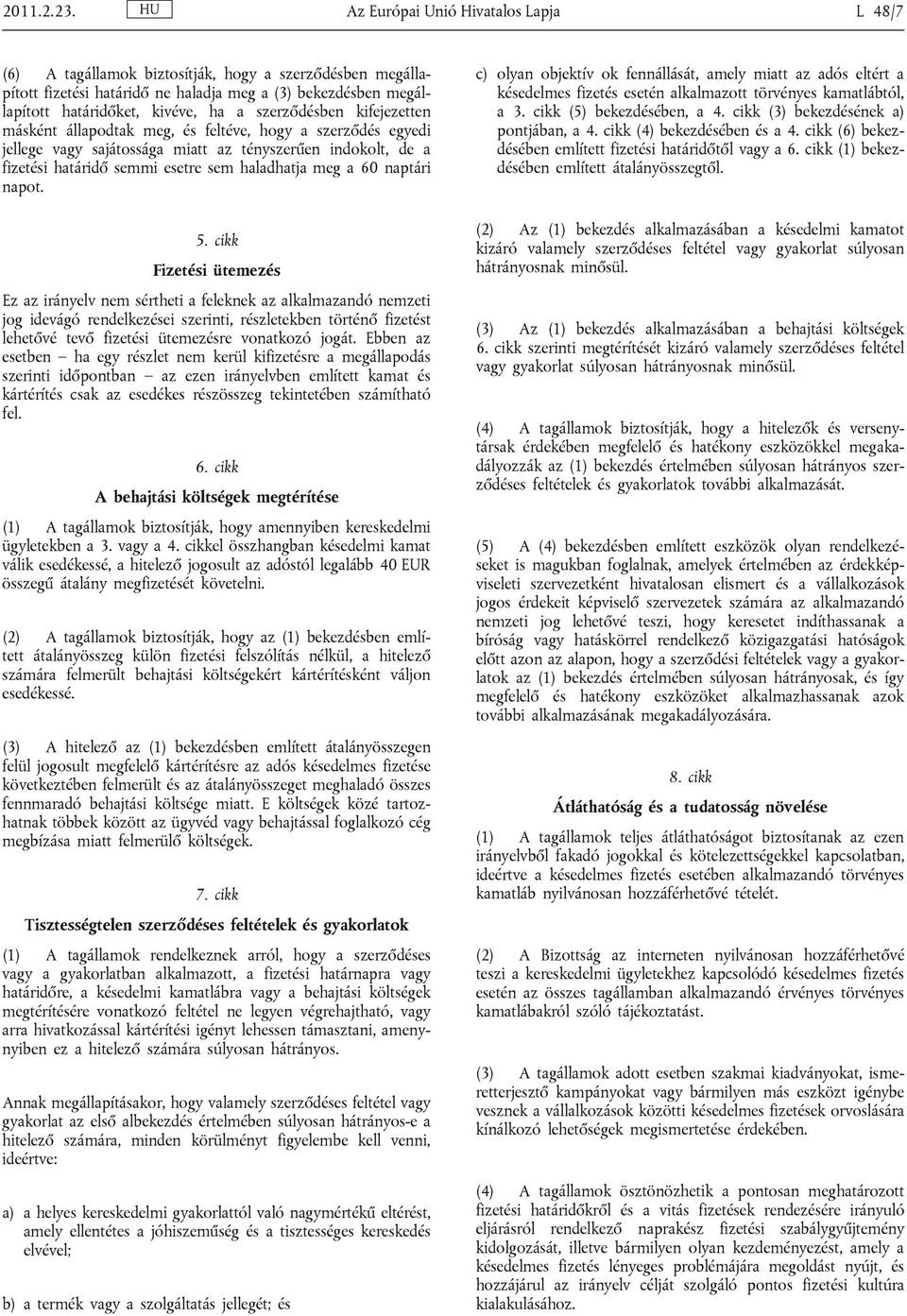 szerződésben kifejezetten másként állapodtak meg, és feltéve, hogy a szerződés egyedi jellege vagy sajátossága miatt az tényszerűen indokolt, de a fizetési határidő semmi esetre sem haladhatja meg a