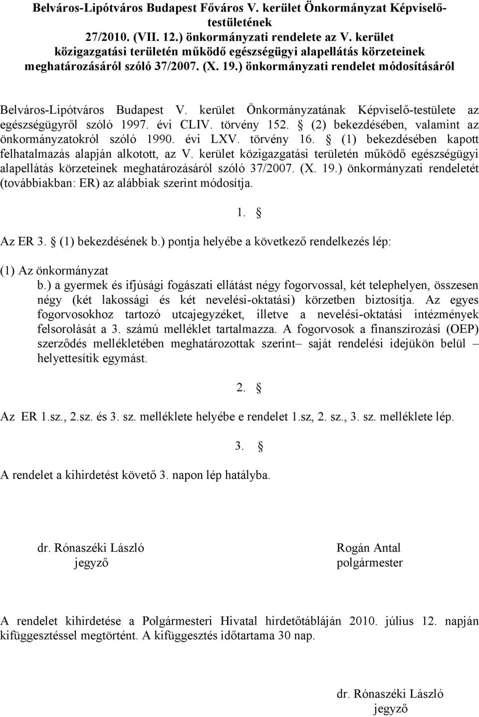 kerület Önkormányzatának Képviselő-testülete az egészségügyről szóló 1997. évi CLIV. törvény 152. (2) bekezdésében, valamint az önkormányzatokról szóló 1990. évi LXV. törvény 16.