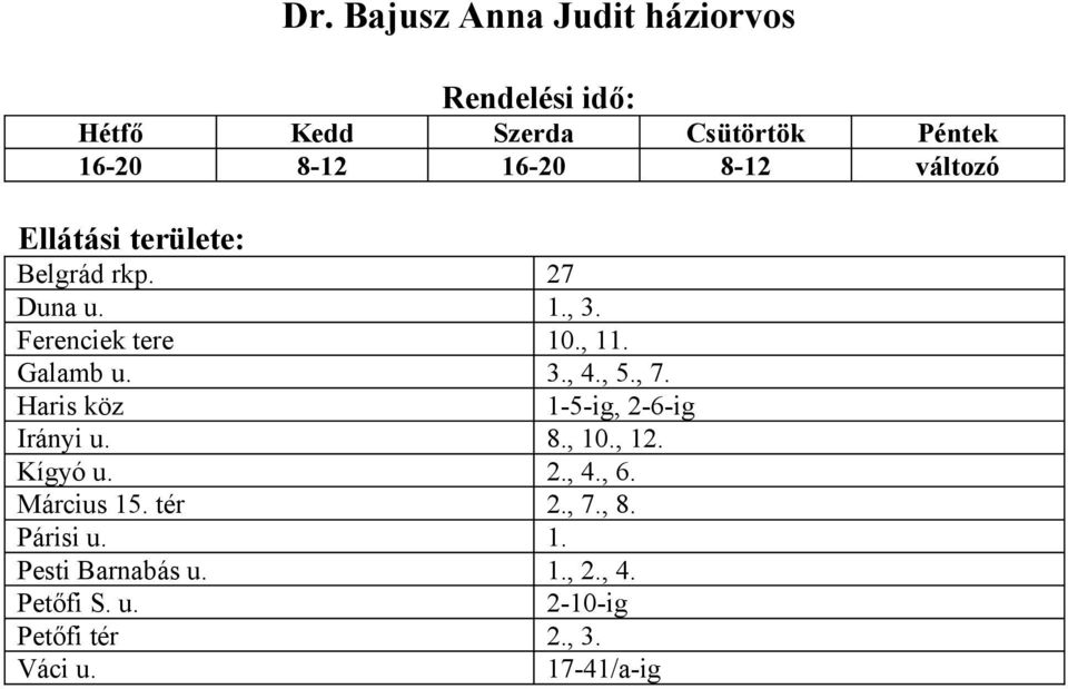 , 7. Haris köz 1-5-ig, 2-6-ig Irányi u. 8., 10., 12. Kígyó u. 2., 4., 6. Március 15. tér 2., 7., 8.