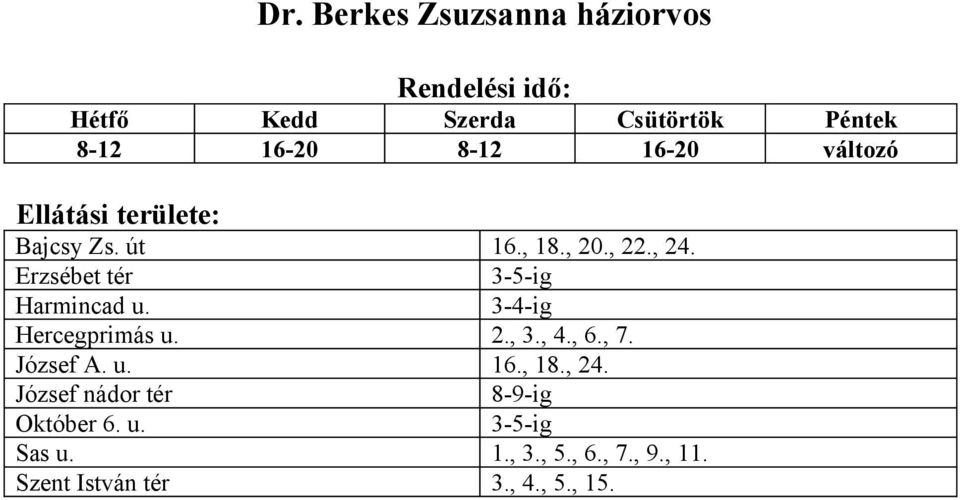 Erzsébet tér 3-5-ig Harmincad u. 3-4-ig Hercegprimás u. 2., 3., 4., 6., 7. József A. u. 16.