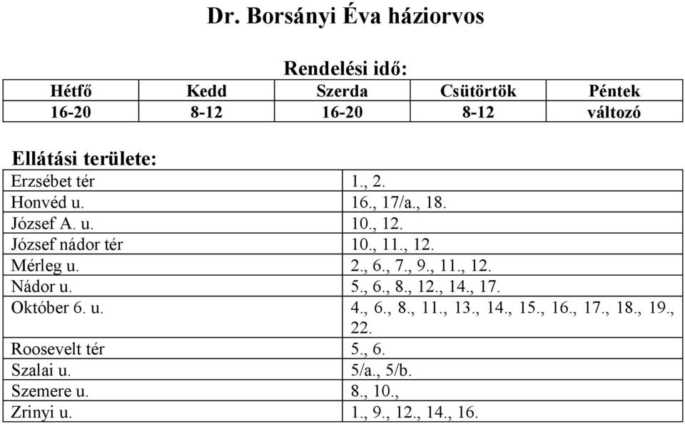 2., 6., 7., 9., 11., 12. Nádor u. 5., 6., 8., 12., 14., 17. Október 6. u. 4., 6., 8., 11., 13., 14., 15., 16.