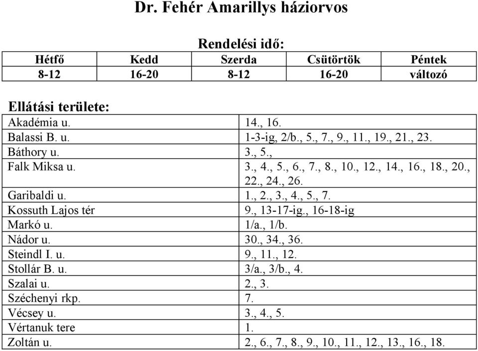 , 4., 5., 7. Kossuth Lajos tér 9., 13-17-ig., 16-18-ig Markó u. 1/a., 1/b. Nádor u. 30., 34., 36. Steindl I. u. 9., 11., 12. Stollár B. u. 3/a., 3/b.