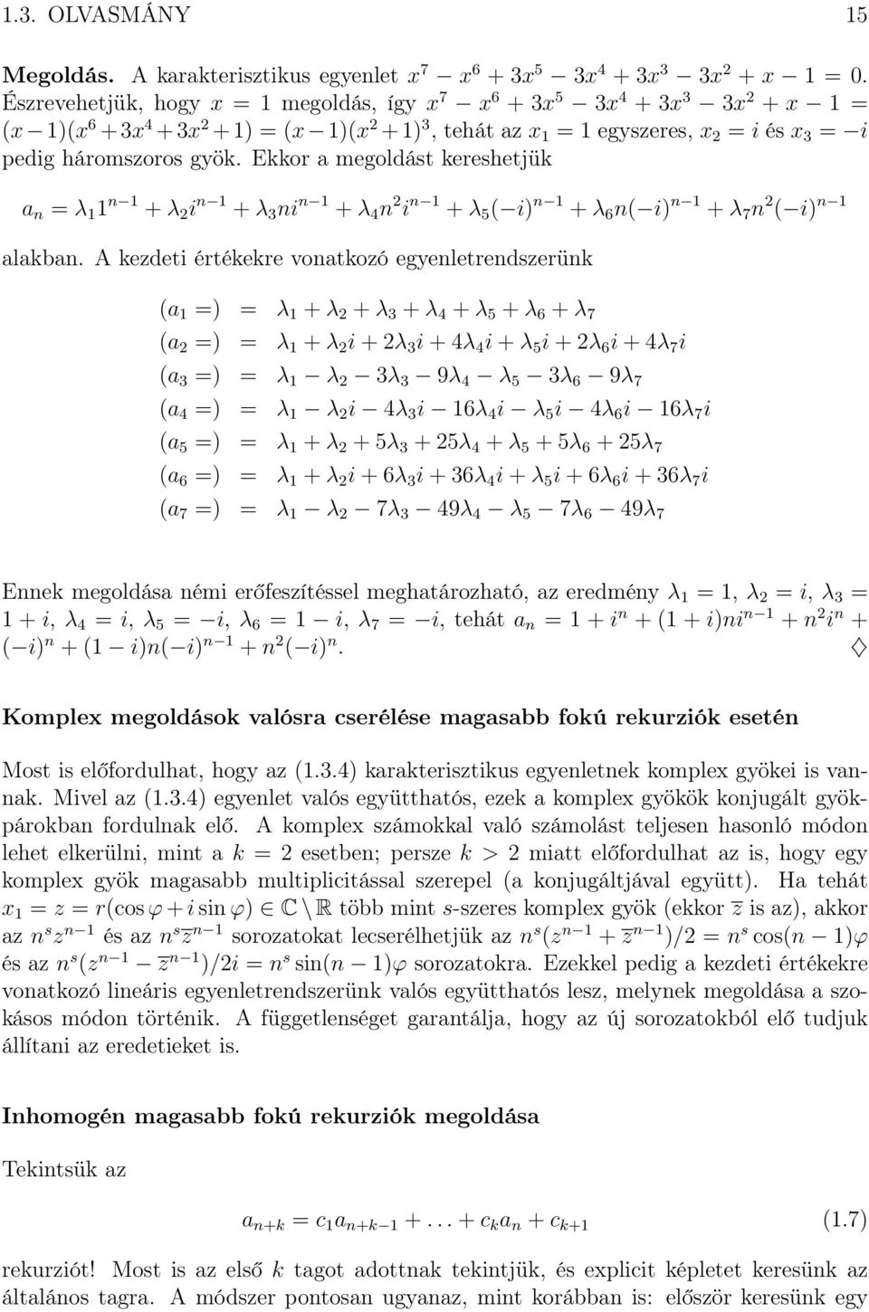 Ekkor a megoldást kereshetjük a n = λ 1 1 n 1 + λ 2 i n 1 + λ 3 ni n 1 + λ 4 n 2 i n 1 + λ 5 ( i) n 1 + λ 6 n( i) n 1 + λ 7 n 2 ( i) n 1 alakban.